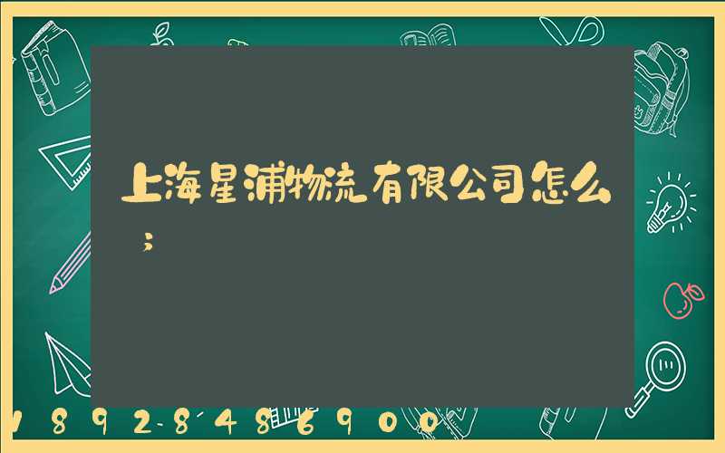 上海星浦物流有限公司怎么樣