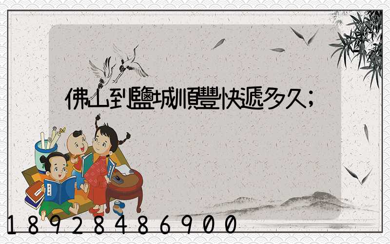 佛山到鹽城順豐快遞多久